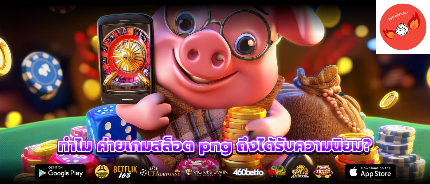 ทำไม ค่ายเกมสล็อต png ถึงได้รับความนิยม?